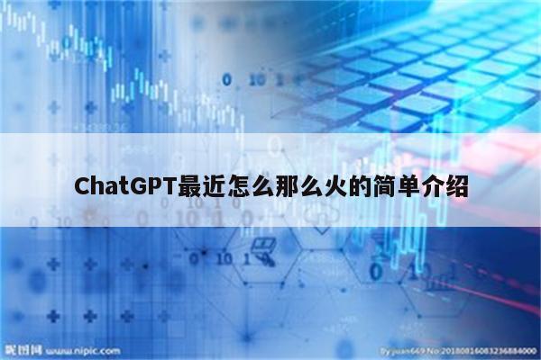 ChatGPT最近怎么那么火的简单介绍
