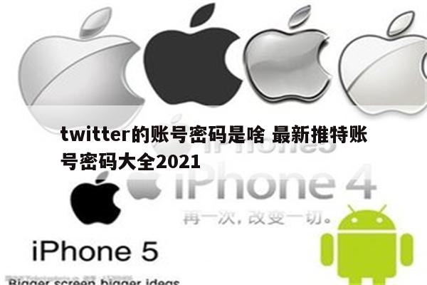 twitter的账号密码是啥 最新推特账号密码大全2021
