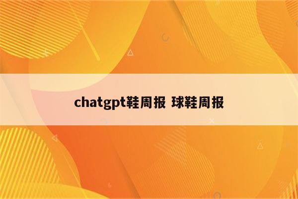 chatgpt鞋周报 球鞋周报