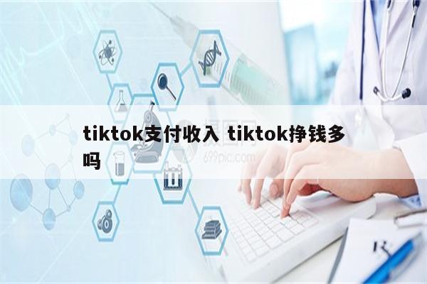 tiktok支付收入 tiktok挣钱多吗