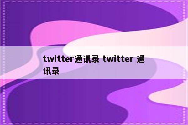 twitter通讯录 twitter 通讯录