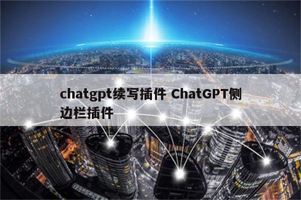chatgpt续写插件 ChatGPT侧边栏插件