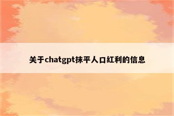 关于chatgpt抹平人口红利的信息