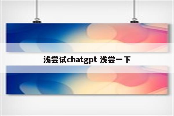 浅尝试chatgpt 浅尝一下