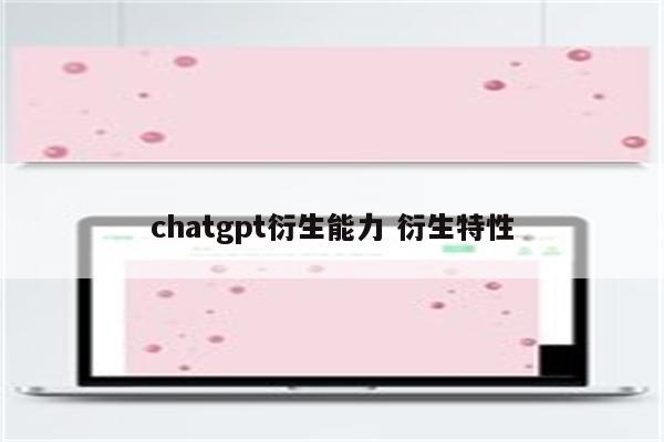 chatgpt衍生能力 衍生特性