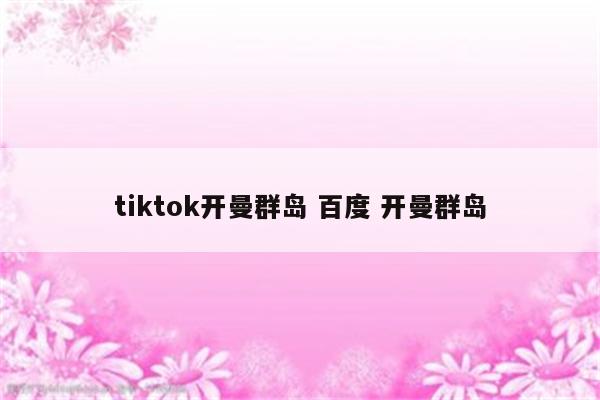 tiktok开曼群岛 百度 开曼群岛