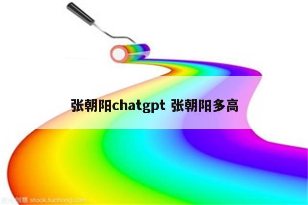 张朝阳chatgpt 张朝阳多高