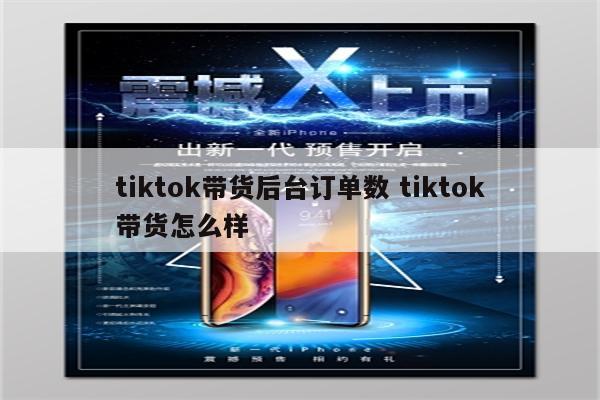 tiktok带货后台订单数 tiktok带货怎么样