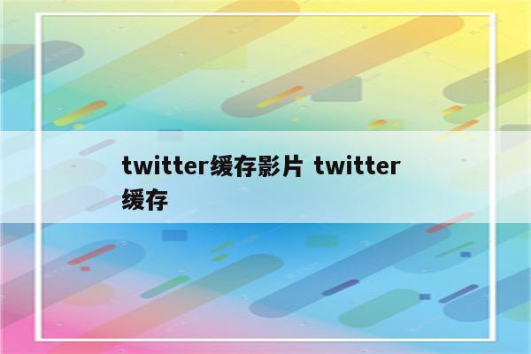 twitter缓存影片 twitter 缓存