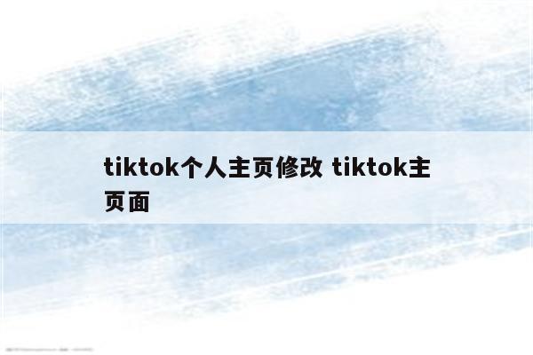 tiktok个人主页修改 tiktok主页面