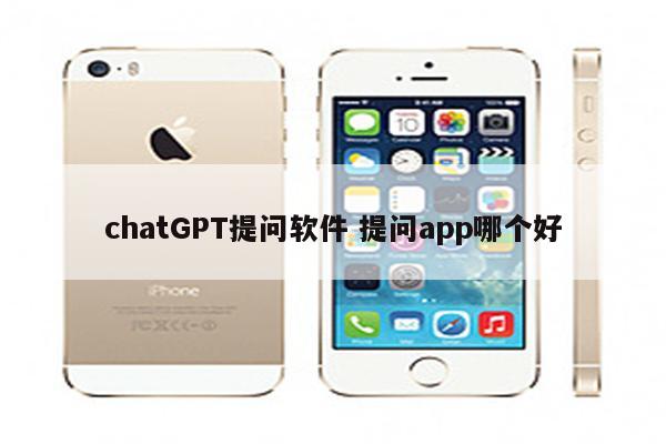 chatGPT提问软件 提问app哪个好