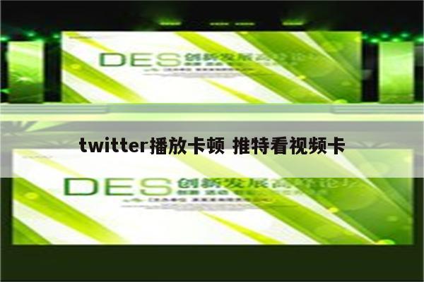 twitter播放卡顿 推特看视频卡