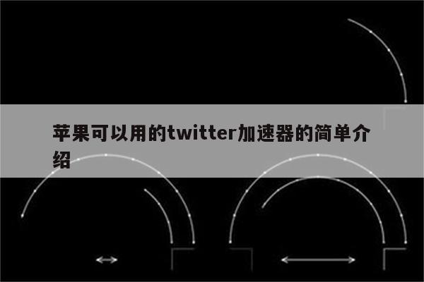 苹果可以用的twitter加速器的简单介绍