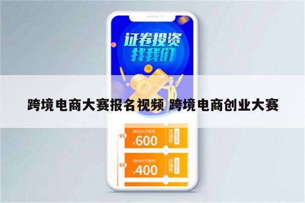 跨境电商大赛报名视频 跨境电商创业大赛