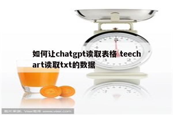 如何让chatgpt读取表格 teechart读取txt的数据