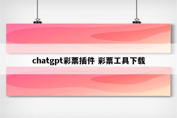 chatgpt彩票插件 彩票工具下载