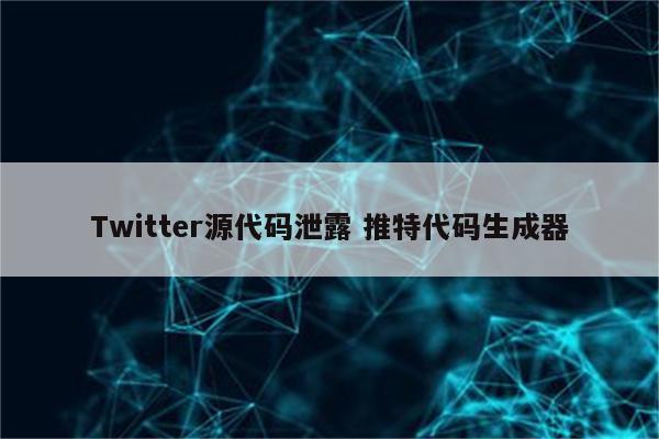 Twitter源代码泄露 推特代码生成器