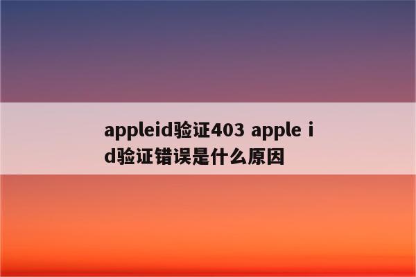 appleid验证403 apple id验证错误是什么原因