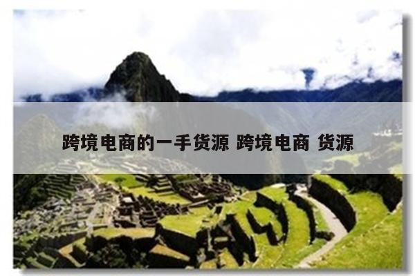 跨境电商的一手货源 跨境电商 货源