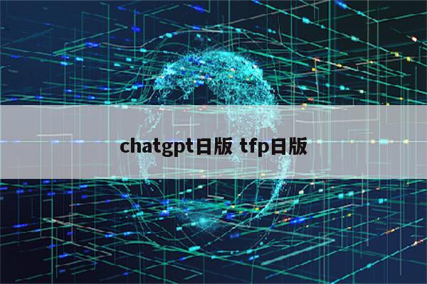 chatgpt日版 tfp日版