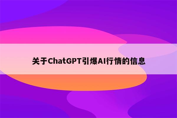 关于ChatGPT引爆AI行情的信息