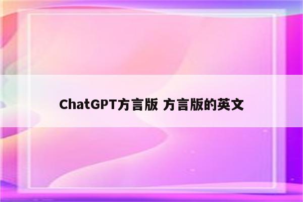 ChatGPT方言版 方言版的英文