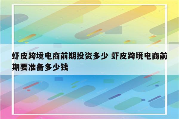 虾皮跨境电商前期投资多少 虾皮跨境电商前期要准备多少钱