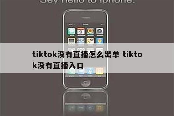tiktok没有直播怎么出单 tiktok没有直播入口