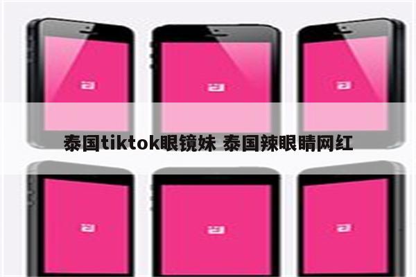 泰国tiktok眼镜妹 泰国辣眼睛网红