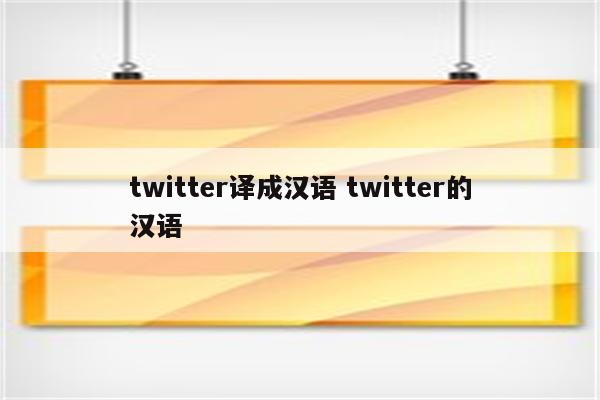 twitter译成汉语 twitter的汉语