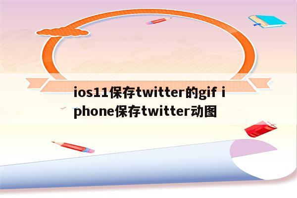 ios11保存twitter的gif iphone保存twitter动图
