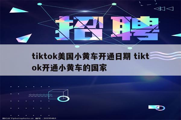 tiktok美国小黄车开通日期 tiktok开通小黄车的国家