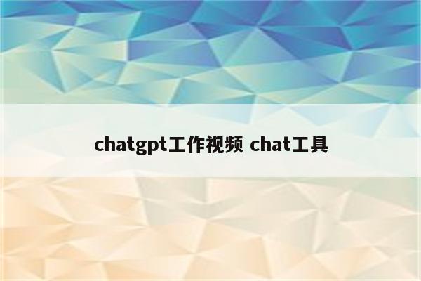 chatgpt工作视频 chat工具