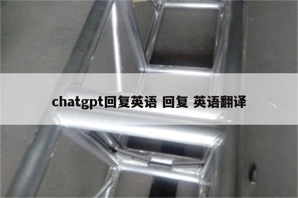 chatgpt回复英语 回复 英语翻译