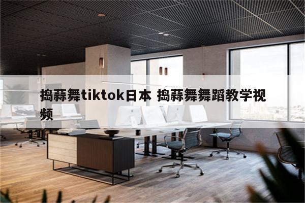 捣蒜舞tiktok日本 捣蒜舞舞蹈教学视频