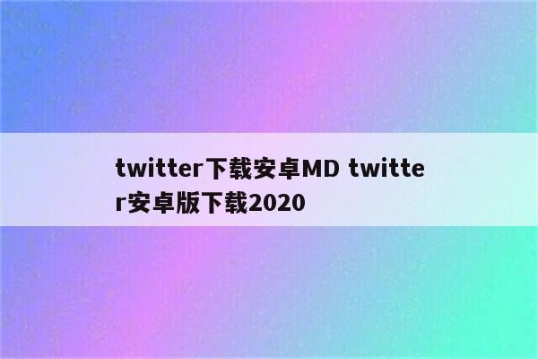 twitter下载安卓MD twitter安卓版下载2020