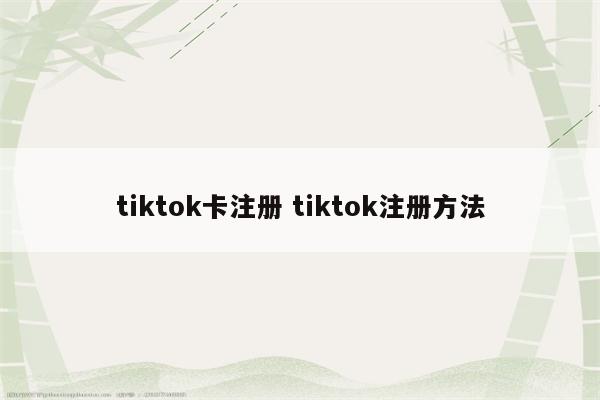 tiktok卡注册 tiktok注册方法