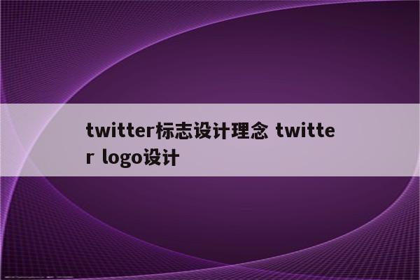 twitter标志设计理念 twitter logo设计