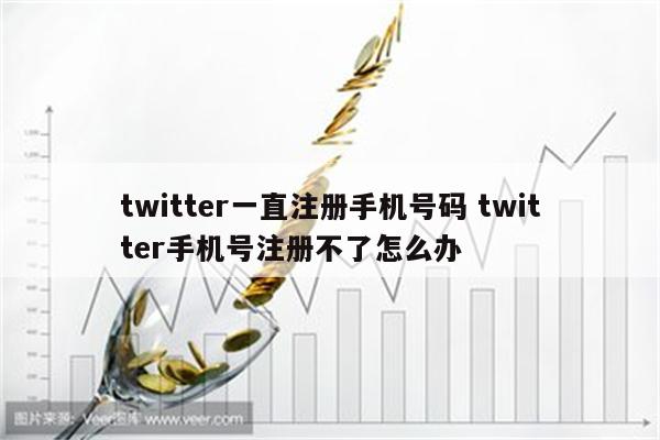 twitter一直注册手机号码 twitter手机号注册不了怎么办
