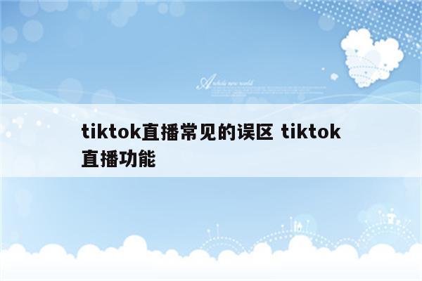 tiktok直播常见的误区 tiktok直播功能