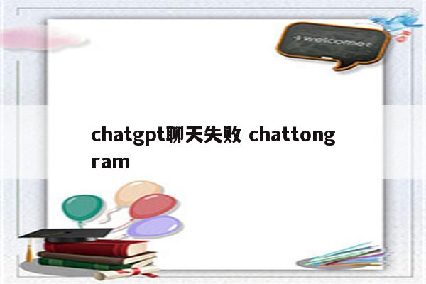 chatgpt聊天失败 chattongram
