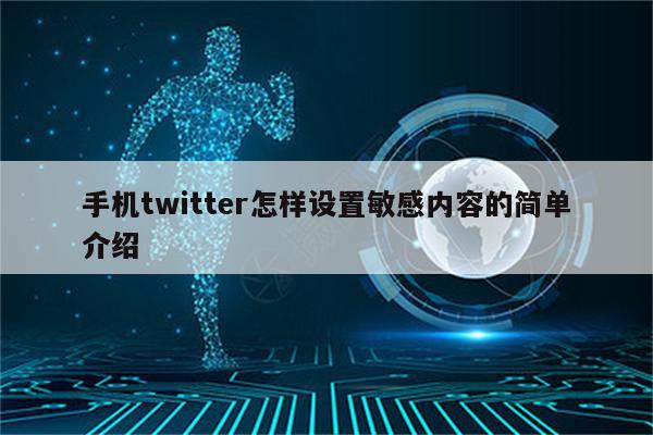手机twitter怎样设置敏感内容的简单介绍