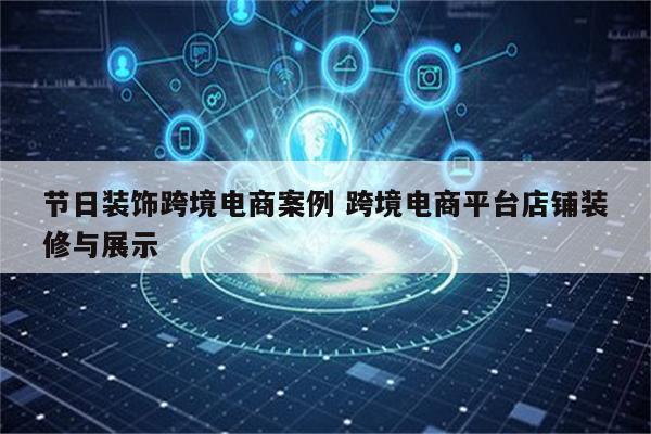 节日装饰跨境电商案例 跨境电商平台店铺装修与展示