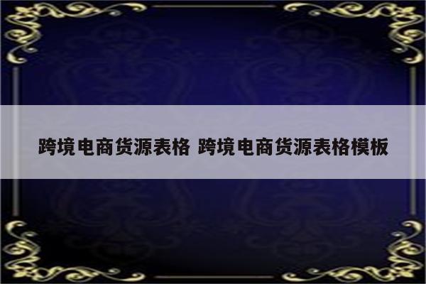 跨境电商货源表格 跨境电商货源表格模板