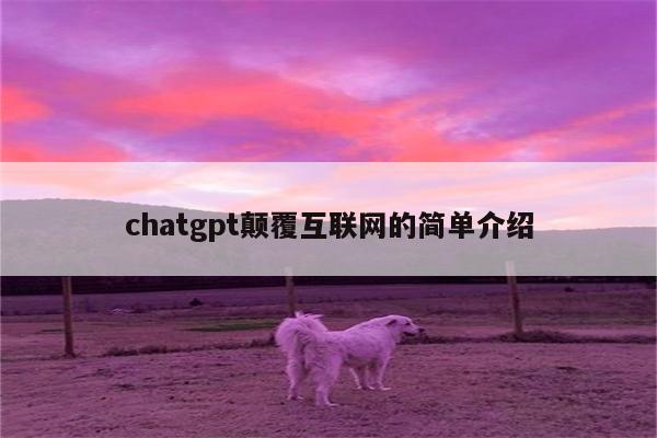 chatgpt颠覆互联网的简单介绍