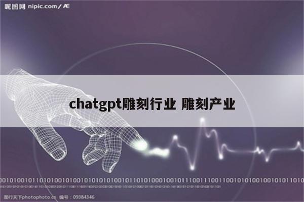 chatgpt雕刻行业 雕刻产业