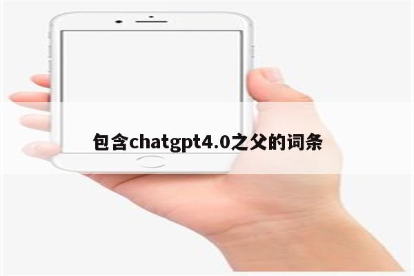 包含chatgpt4.0之父的词条