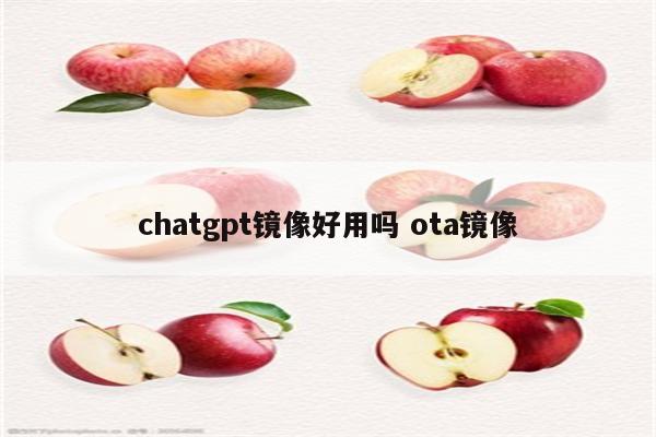 chatgpt镜像好用吗 ota镜像