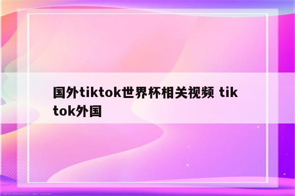 国外tiktok世界杯相关视频 tik tok外国