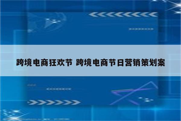 跨境电商狂欢节 跨境电商节日营销策划案